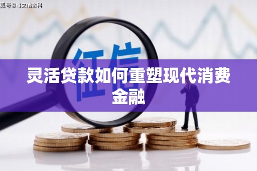 资溪灵活贷款如何重塑现代消费金融