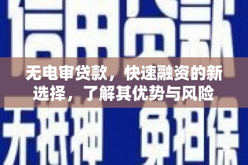 资溪无电审贷款，快速融资的新选择，了解其优势与风险