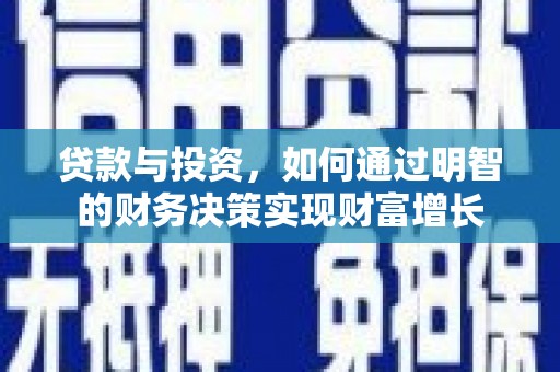 资溪贷款与投资，如何通过明智的财务决策实现财富增长