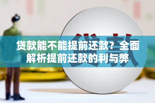 资溪贷款能不能提前还款？全面解析提前还款的利与弊