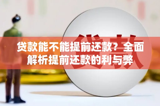 资溪贷款能不能提前还款？全面解析提前还款的利与弊