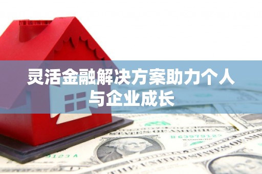 资溪灵活金融解决方案助力个人与企业成长