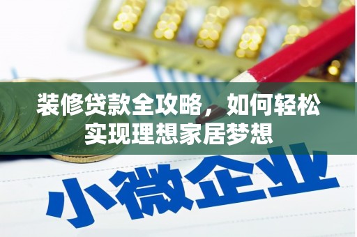 资溪装修贷款全攻略，如何轻松实现理想家居梦想