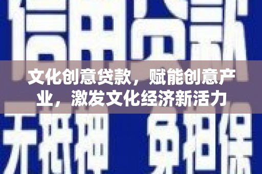 资溪文化创意贷款，赋能创意产业，激发文化经济新活力