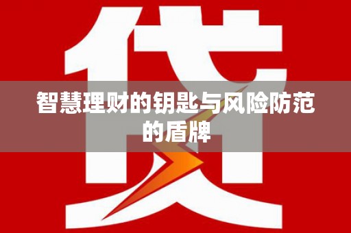 资溪智慧理财的钥匙与风险防范的盾牌