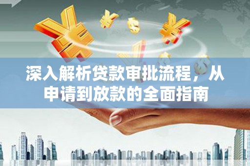 资溪深入解析贷款审批流程，从申请到放款的全面指南