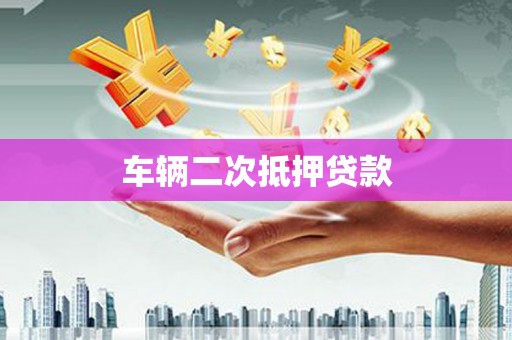 资溪车辆二次抵押贷款