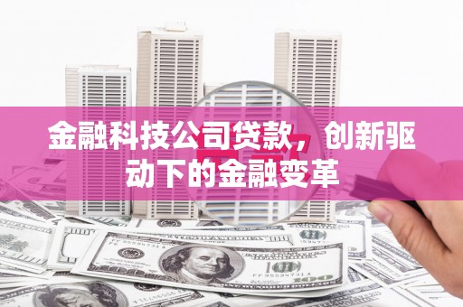 资溪金融科技公司贷款，创新驱动下的金融变革