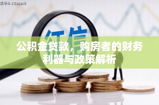 资溪公积金贷款，购房者的财务利器与政策解析