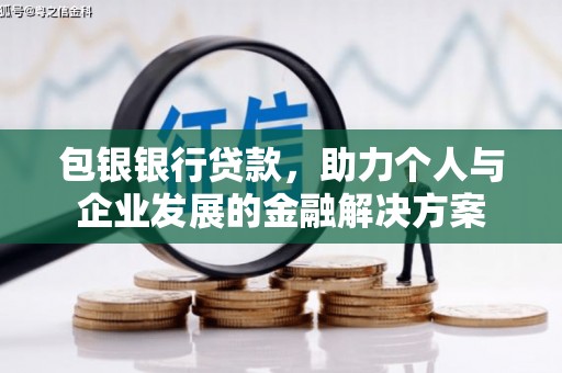 资溪包银银行贷款，助力个人与企业发展的金融解决方案