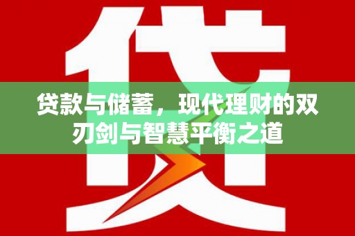 资溪贷款与储蓄，现代理财的双刃剑与智慧平衡之道