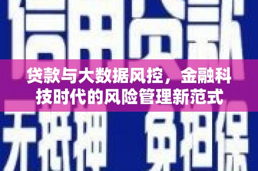资溪贷款与大数据风控，金融科技时代的风险管理新范式