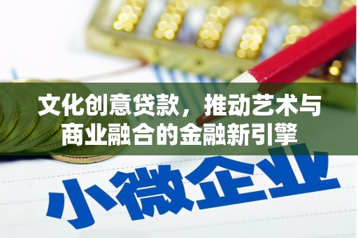 资溪文化创意贷款，推动艺术与商业融合的金融新引擎