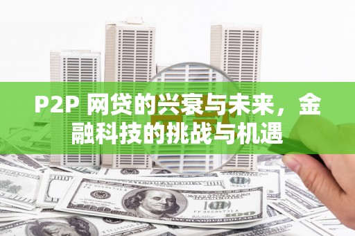 资溪P2P 网贷的兴衰与未来，金融科技的挑战与机遇