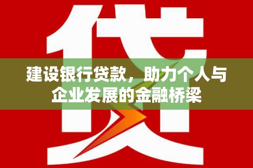 资溪建设银行贷款，助力个人与企业发展的金融桥梁