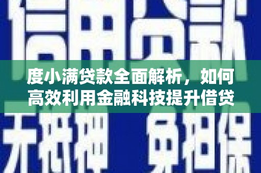 资溪度小满贷款全面解析，如何高效利用金融科技提升借贷体验