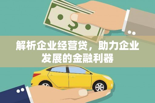 资溪解析企业经营贷，助力企业发展的金融利器