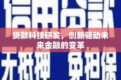 资溪贷款科技研发，创新驱动未来金融的变革