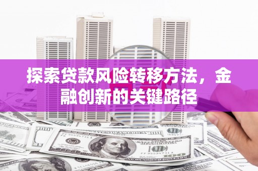 资溪探索贷款风险转移方法，金融创新的关键路径