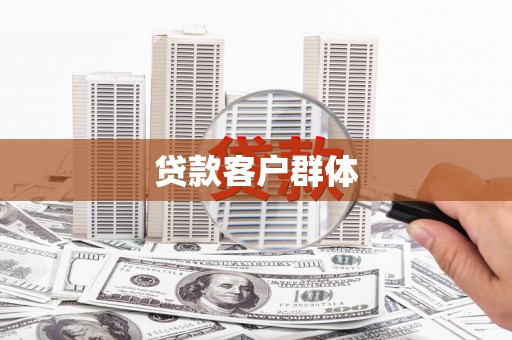 资溪贷款客户群体