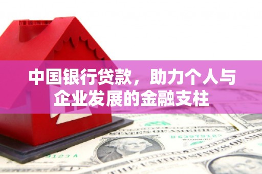 资溪中国银行贷款，助力个人与企业发展的金融支柱