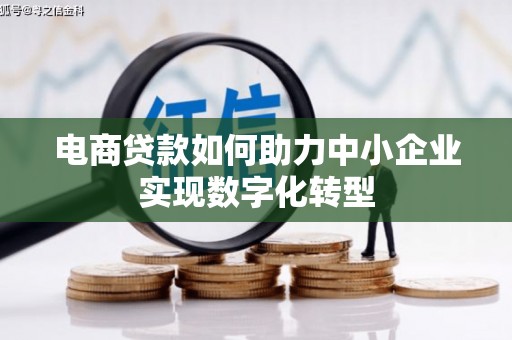 资溪电商贷款如何助力中小企业实现数字化转型