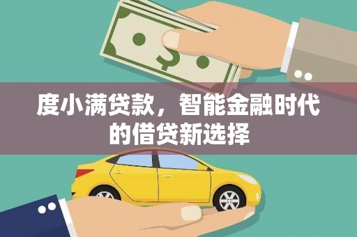 资溪度小满贷款，智能金融时代的借贷新选择