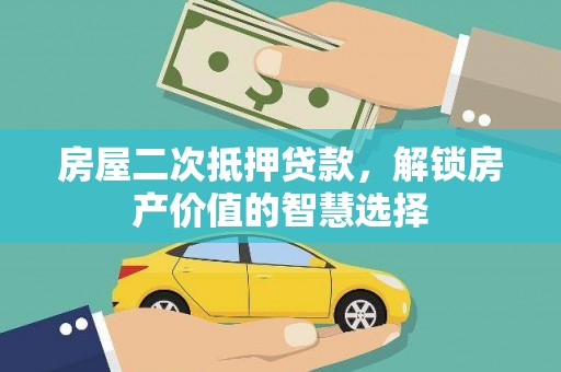 资溪房屋二次抵押贷款，解锁房产价值的智慧选择