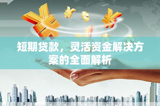 资溪短期贷款，灵活资金解决方案的全面解析