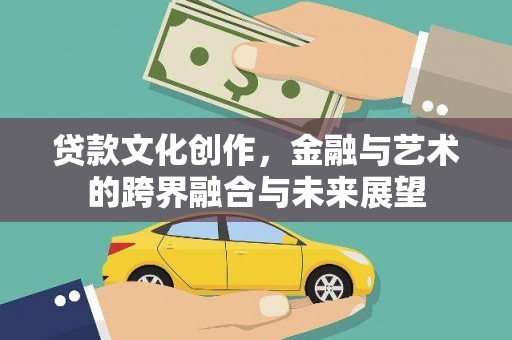 资溪贷款文化创作，金融与艺术的跨界融合与未来展望