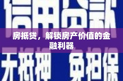 资溪房抵贷，解锁房产价值的金融利器