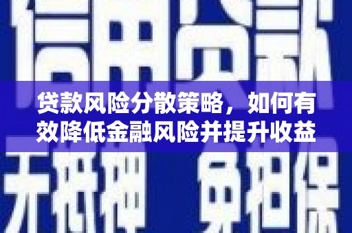 资溪贷款风险分散策略，如何有效降低金融风险并提升收益