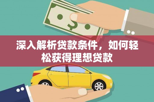 资溪深入解析贷款条件，如何轻松获得理想贷款