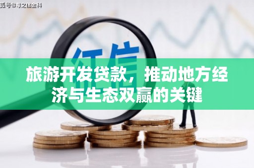 资溪旅游开发贷款，推动地方经济与生态双赢的关键