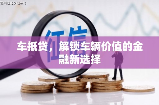 资溪车抵贷，解锁车辆价值的金融新选择