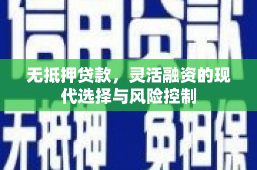 资溪无抵押贷款，灵活融资的现代选择与风险控制