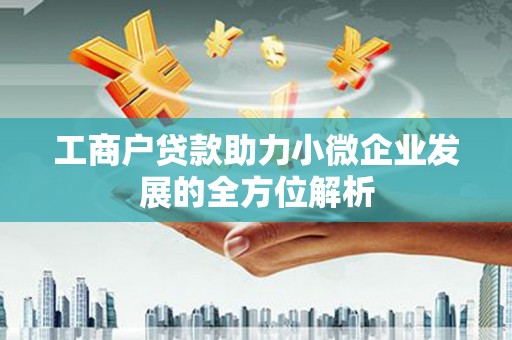 资溪工商户贷款助力小微企业发展的全方位解析