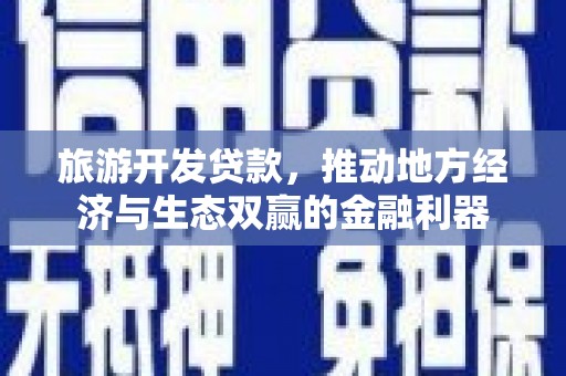 资溪旅游开发贷款，推动地方经济与生态双赢的金融利器