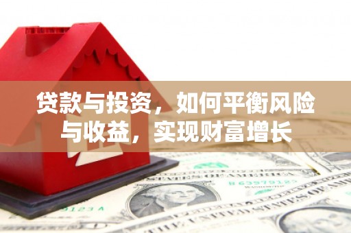 资溪贷款与投资，如何平衡风险与收益，实现财富增长