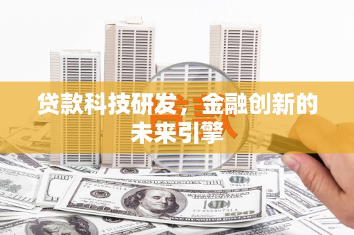 资溪贷款科技研发，金融创新的未来引擎