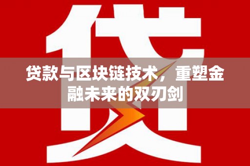 资溪贷款与区块链技术，重塑金融未来的双刃剑