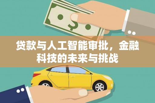 资溪贷款与人工智能审批，金融科技的未来与挑战