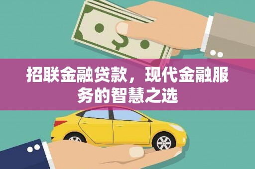 资溪招联金融贷款，现代金融服务的智慧之选