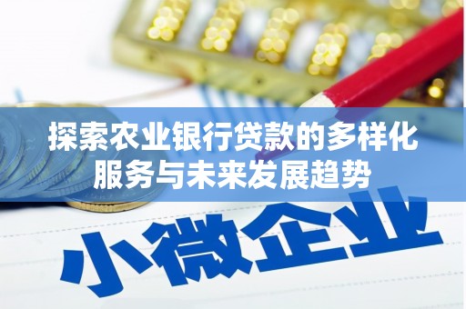 资溪探索农业银行贷款的多样化服务与未来发展趋势