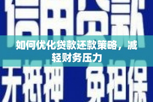 资溪如何优化贷款还款策略，减轻财务压力