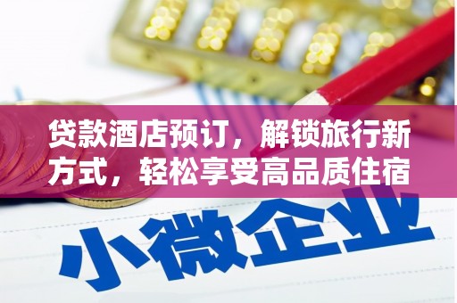资溪贷款酒店预订，解锁旅行新方式，轻松享受高品质住宿