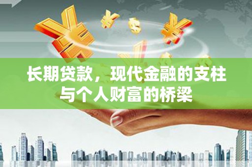 资溪长期贷款，现代金融的支柱与个人财富的桥梁