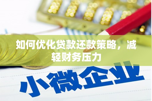 资溪如何优化贷款还款策略，减轻财务压力
