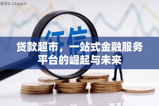 资溪贷款超市，一站式金融服务平台的崛起与未来