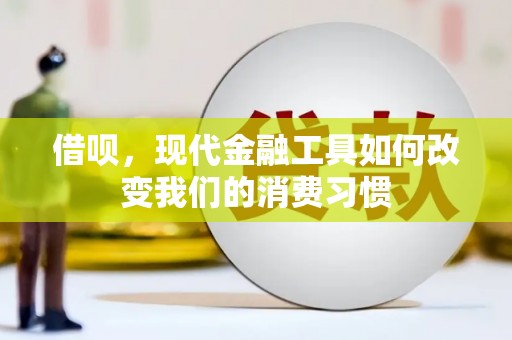 资溪借呗，现代金融工具如何改变我们的消费习惯